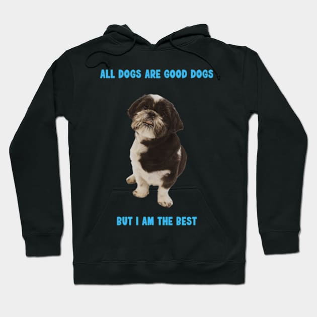 Shit Tzu - All dogs are good dogs but I am the best Hoodie by PC SHOP